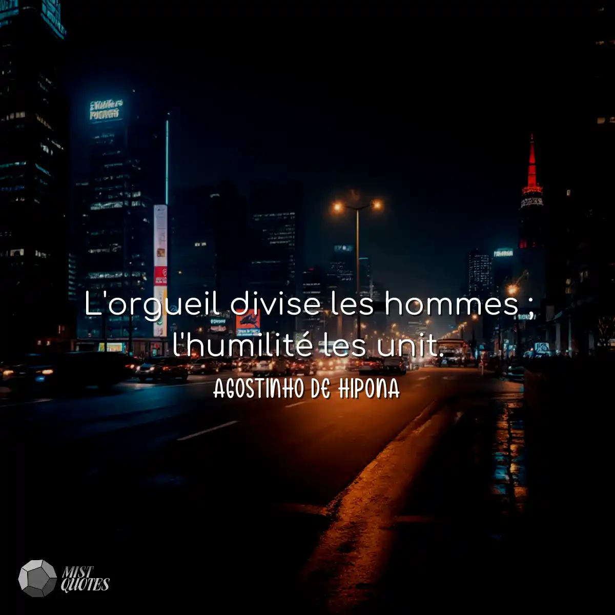 L'orgueil divise les hommes ; l'humilité les unit.