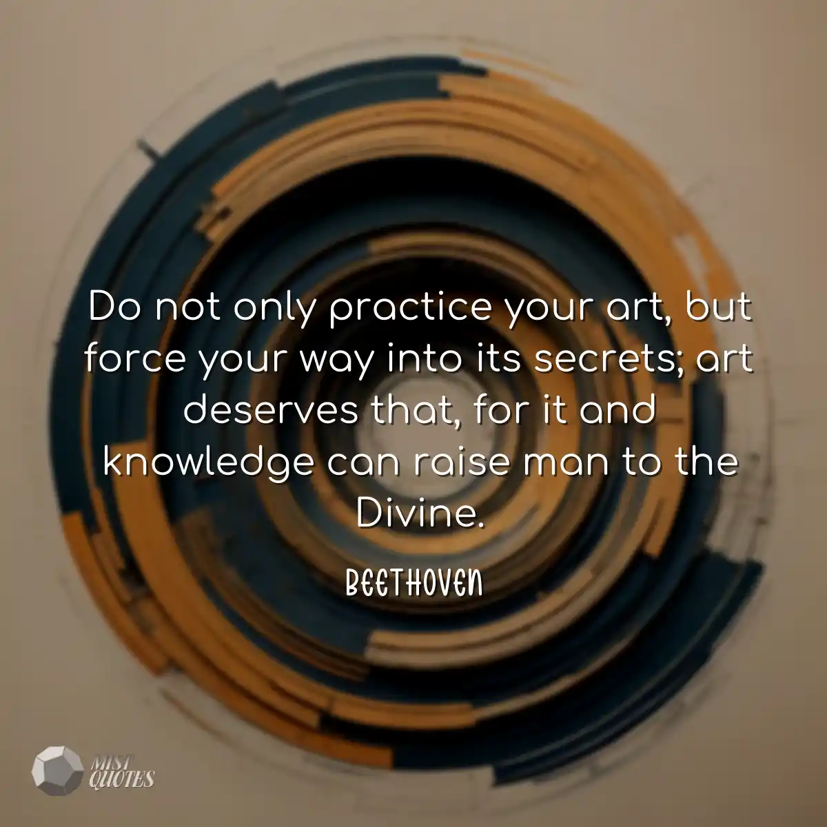 Do not only practice your art, but force