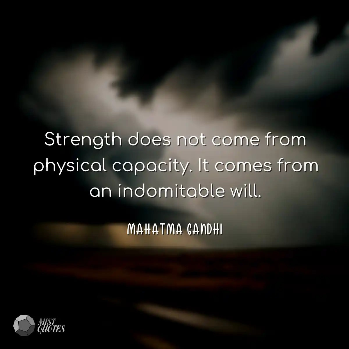 Strength does not come from physical capacity. It 