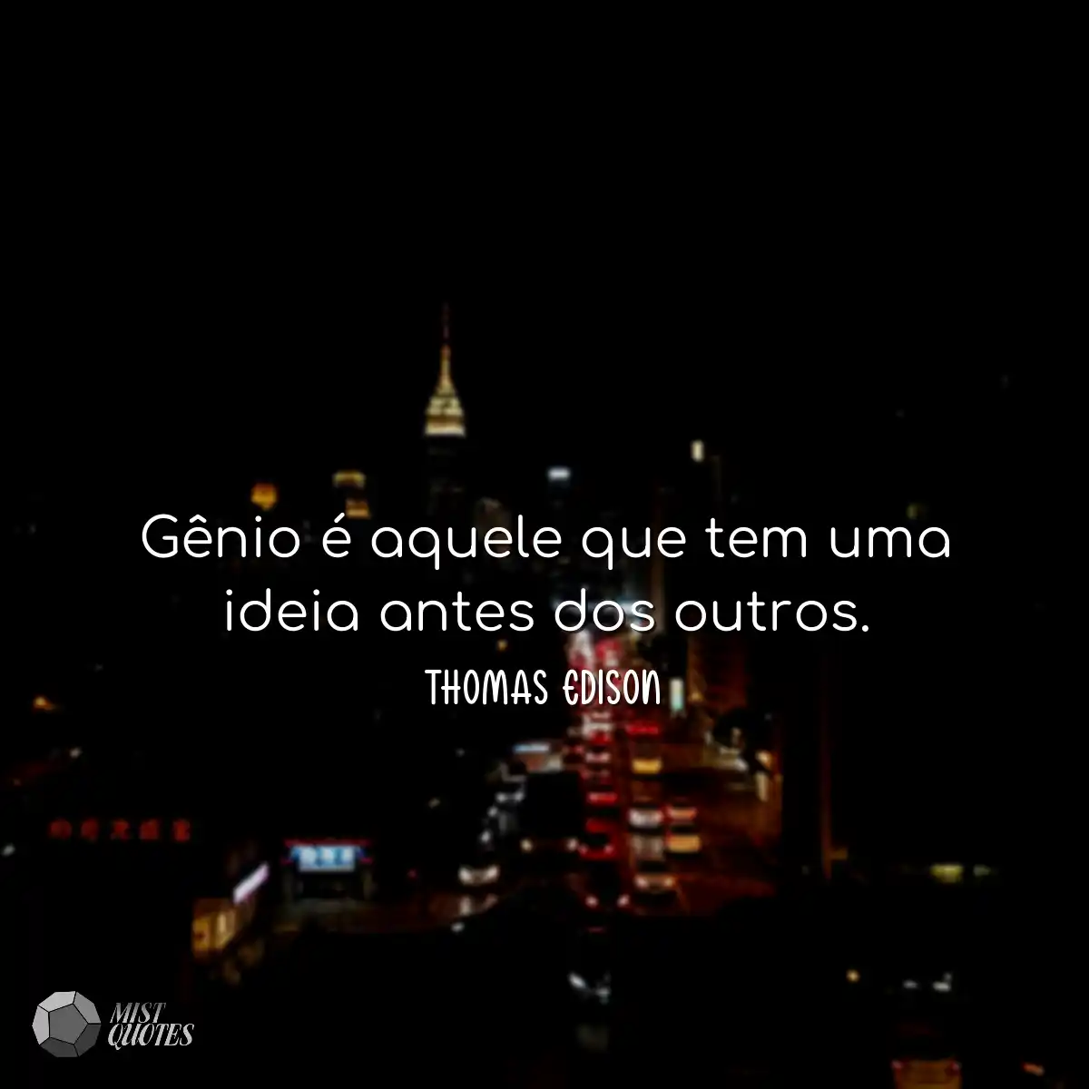 Gênio é aquele que tem uma ideia antes dos outros.