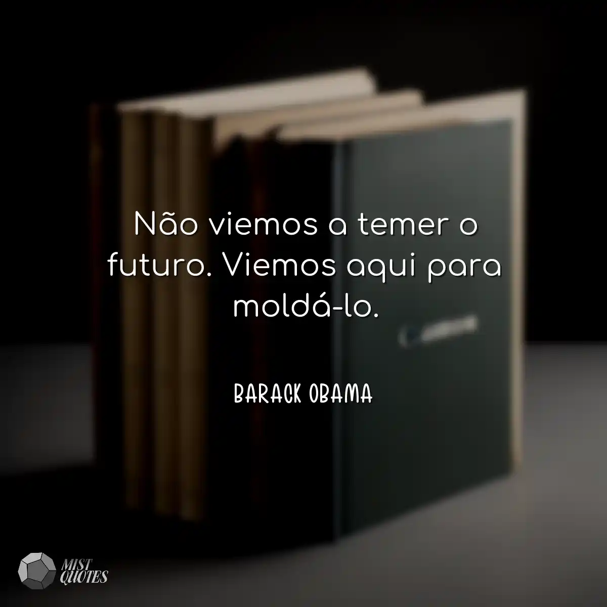 Não viemos a temer o futuro. Viemos aqu