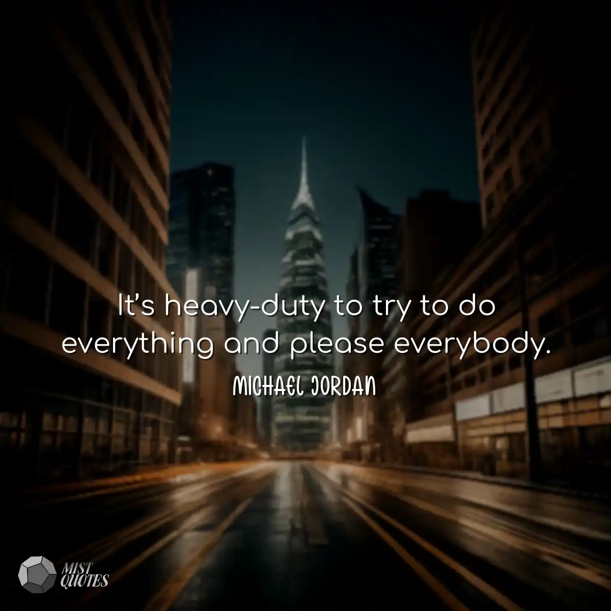 It’s heavy-duty to try to do everythin