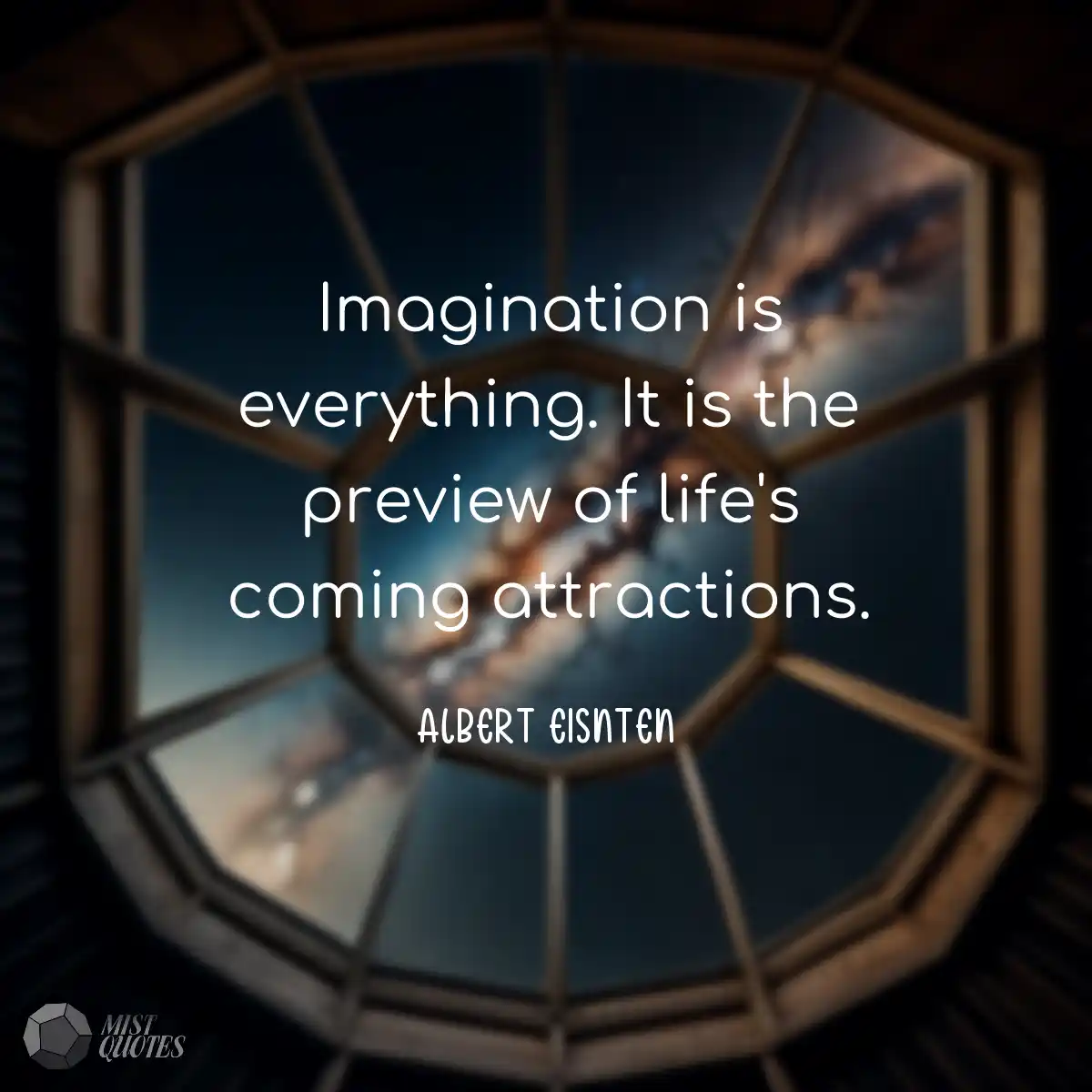 Imagination is everything. It is the pre