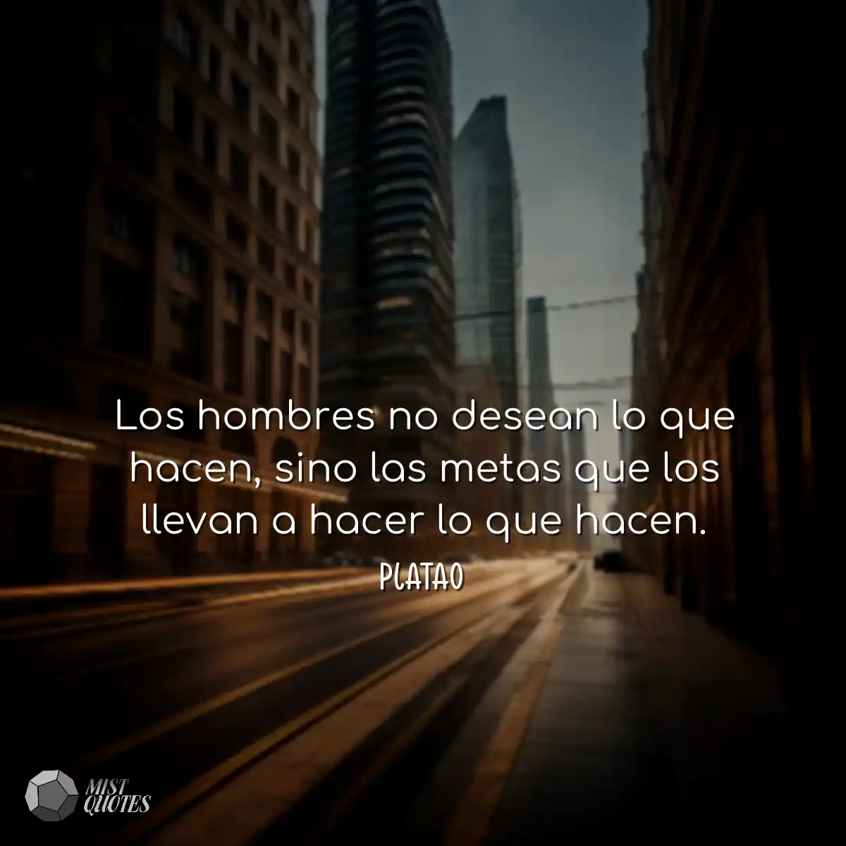 Los hombres no desean lo que hacen, sino las metas