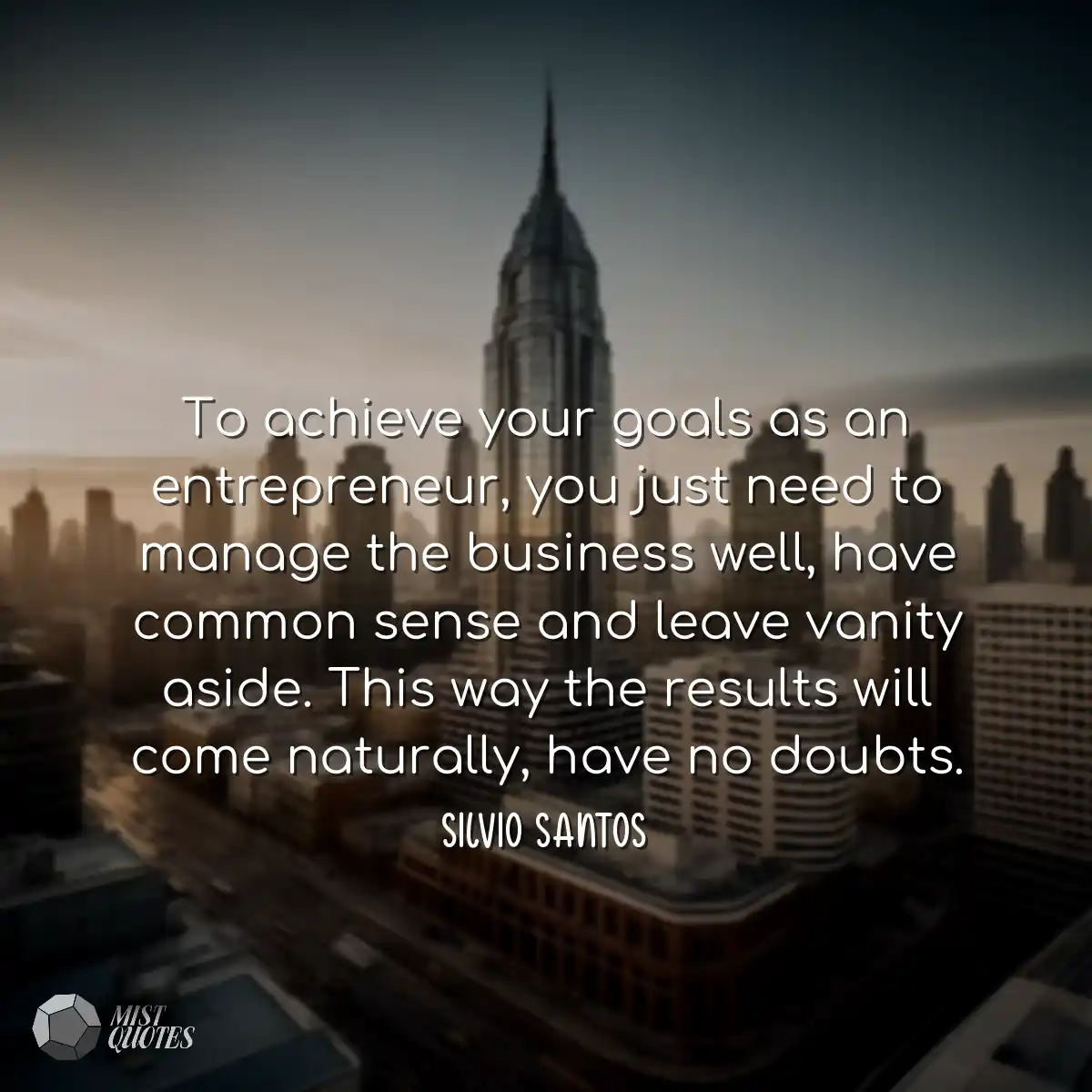 To achieve your goals as an entrepreneur