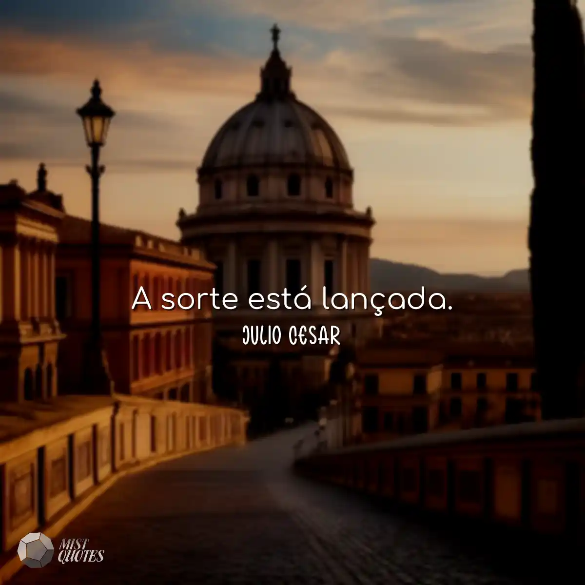 A sorte está lançada.