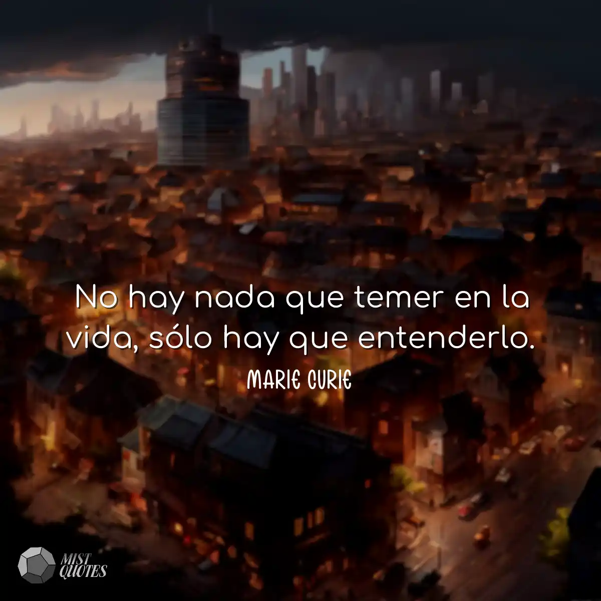 No hay nada que temer en la vida, sólo hay que ent