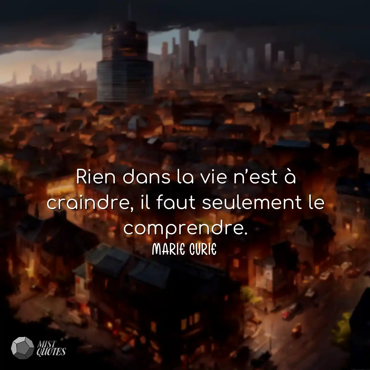 Rien dans la vie n’est à craindre, il faut seuleme
