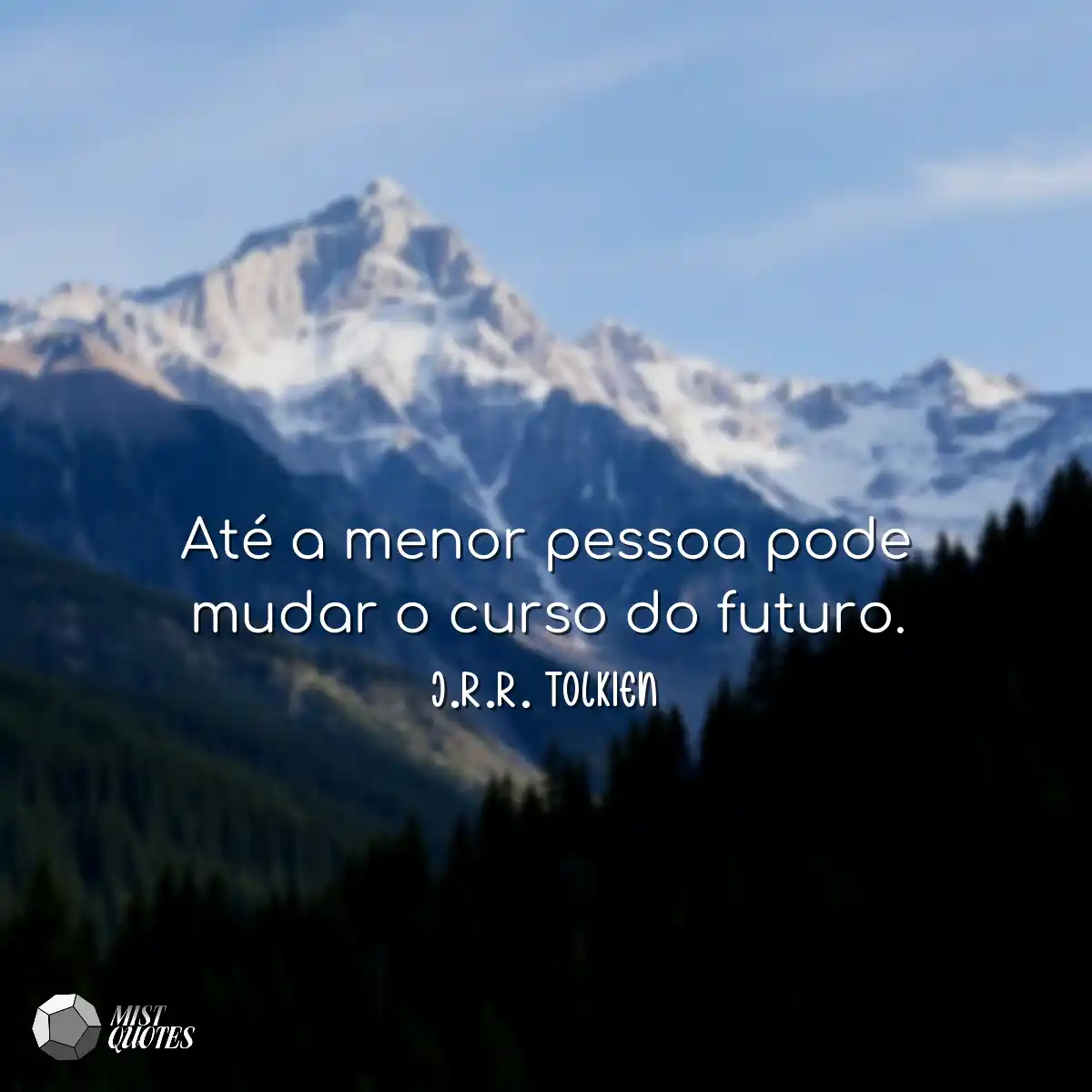 Até a menor pessoa pode mudar o curso d