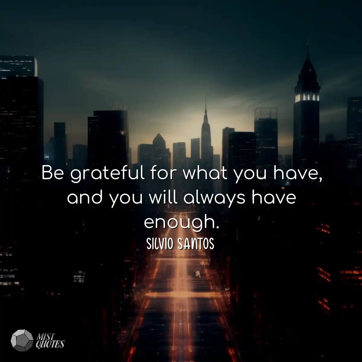 Be grateful for what you have, and you w