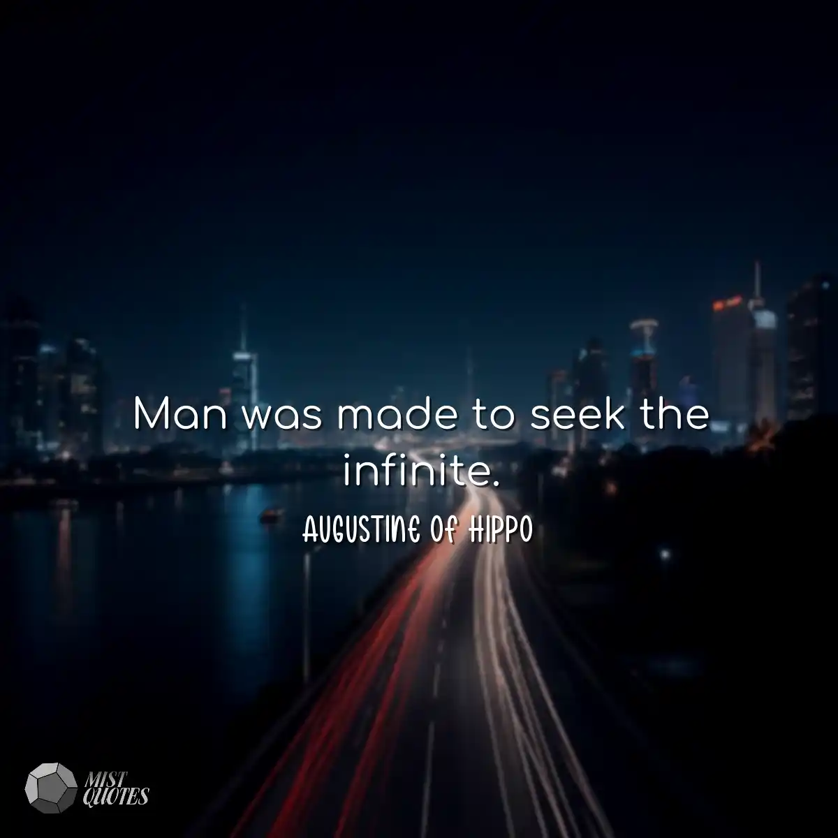 Man was made to seek the infinite.