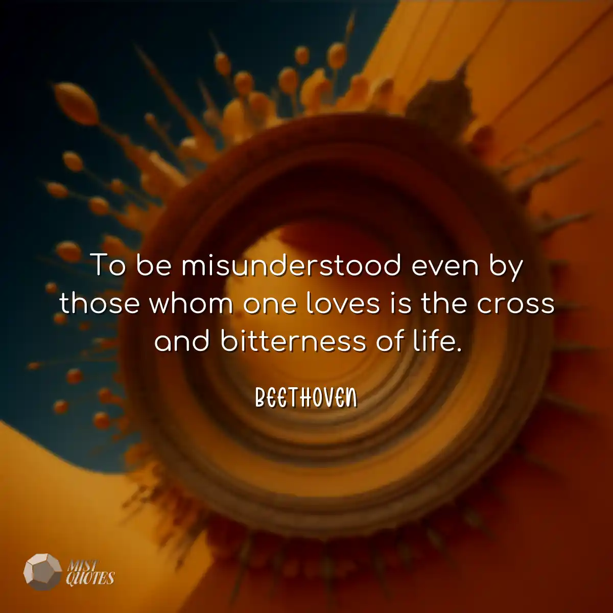 To be misunderstood even by those whom o