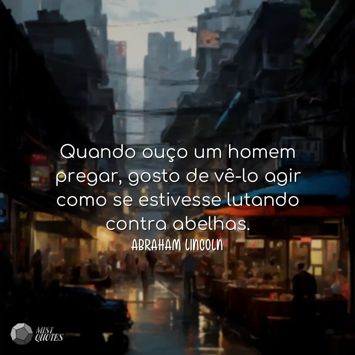 Quando ouço um homem pregar, gosto de vê-lo agir c