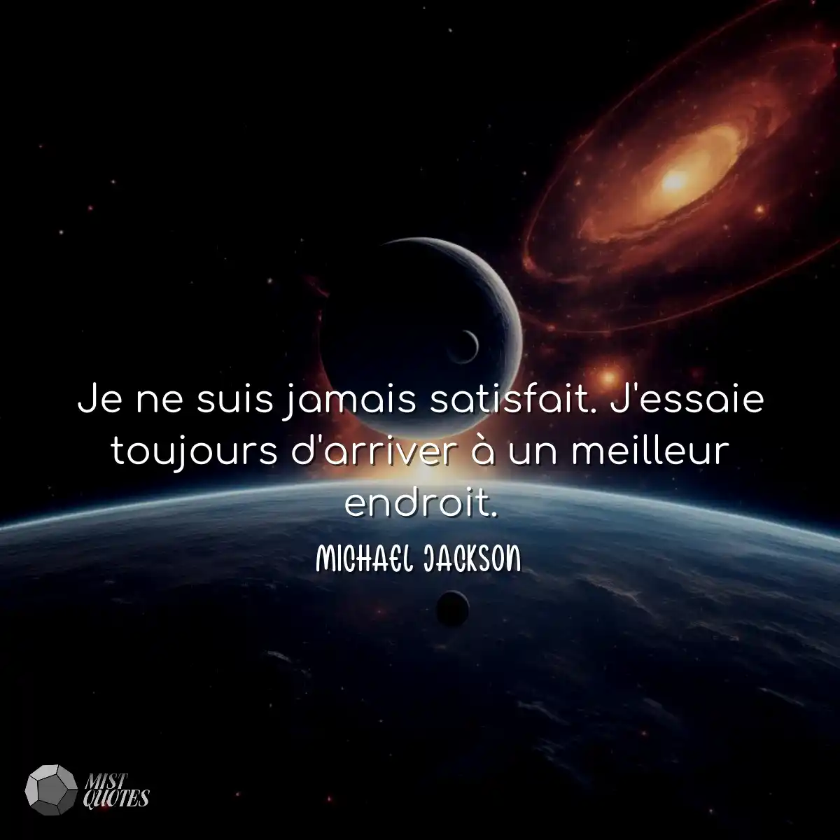 Je ne suis jamais satisfait. J'essaie to