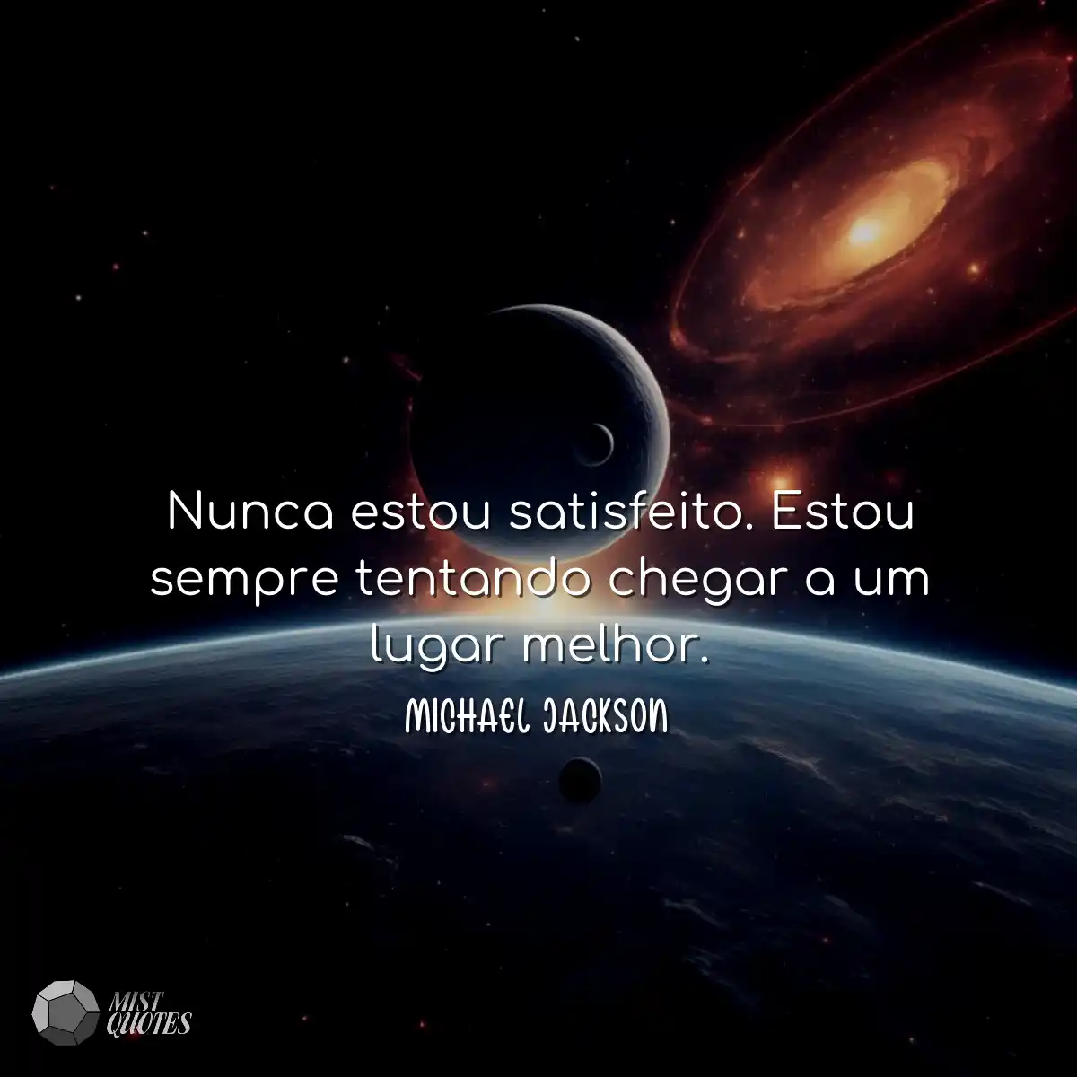 Nunca estou satisfeito. Estou sempre ten