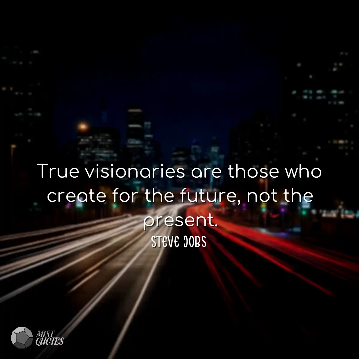 True visionaries are those who create fo