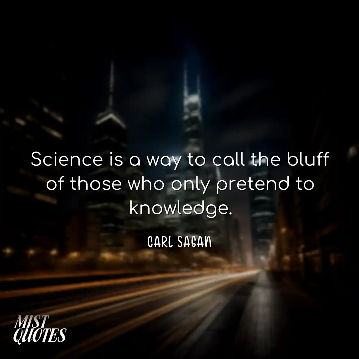 Science is a way to call the bluff of th