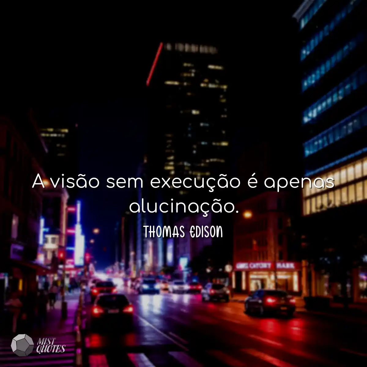 A visão sem execução é apenas alucinação.