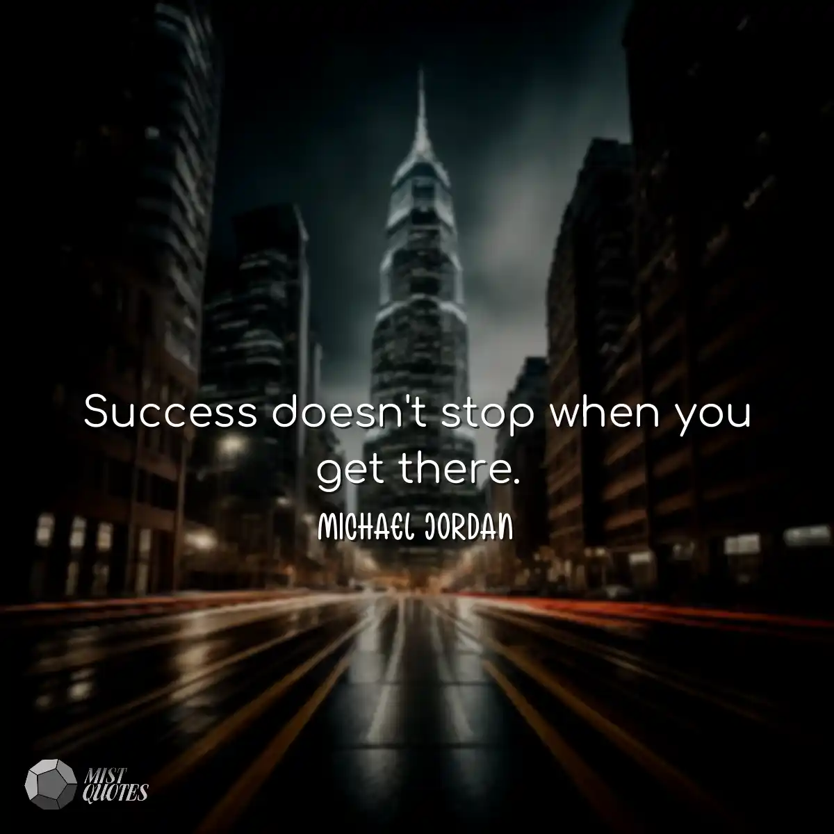 Success doesn't stop when you get there.