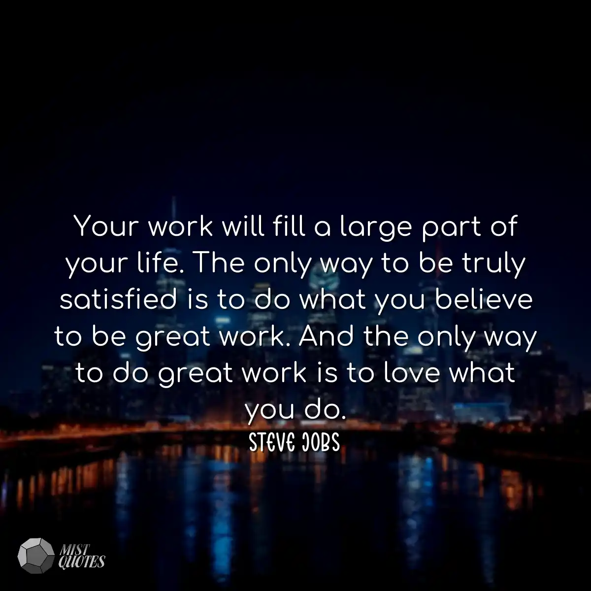 Your work will fill a large part of your life. The