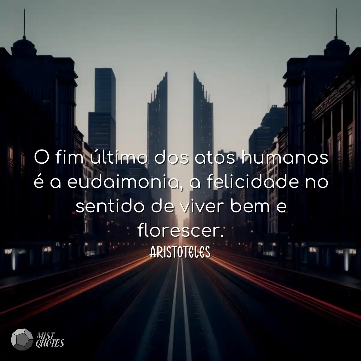 O fim último dos atos humanos é a eudaimonia, a fe