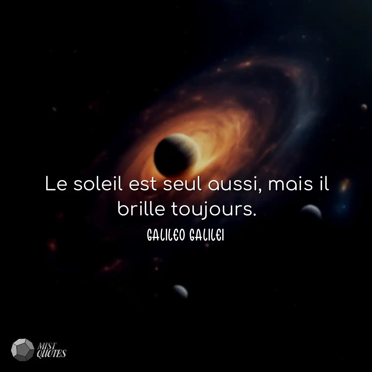 Le soleil est seul aussi, mais il brille toujours.