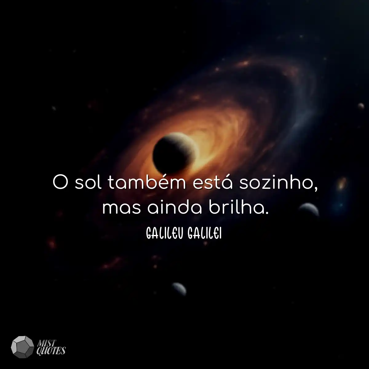 O sol também está sozinho, mas ainda brilha.