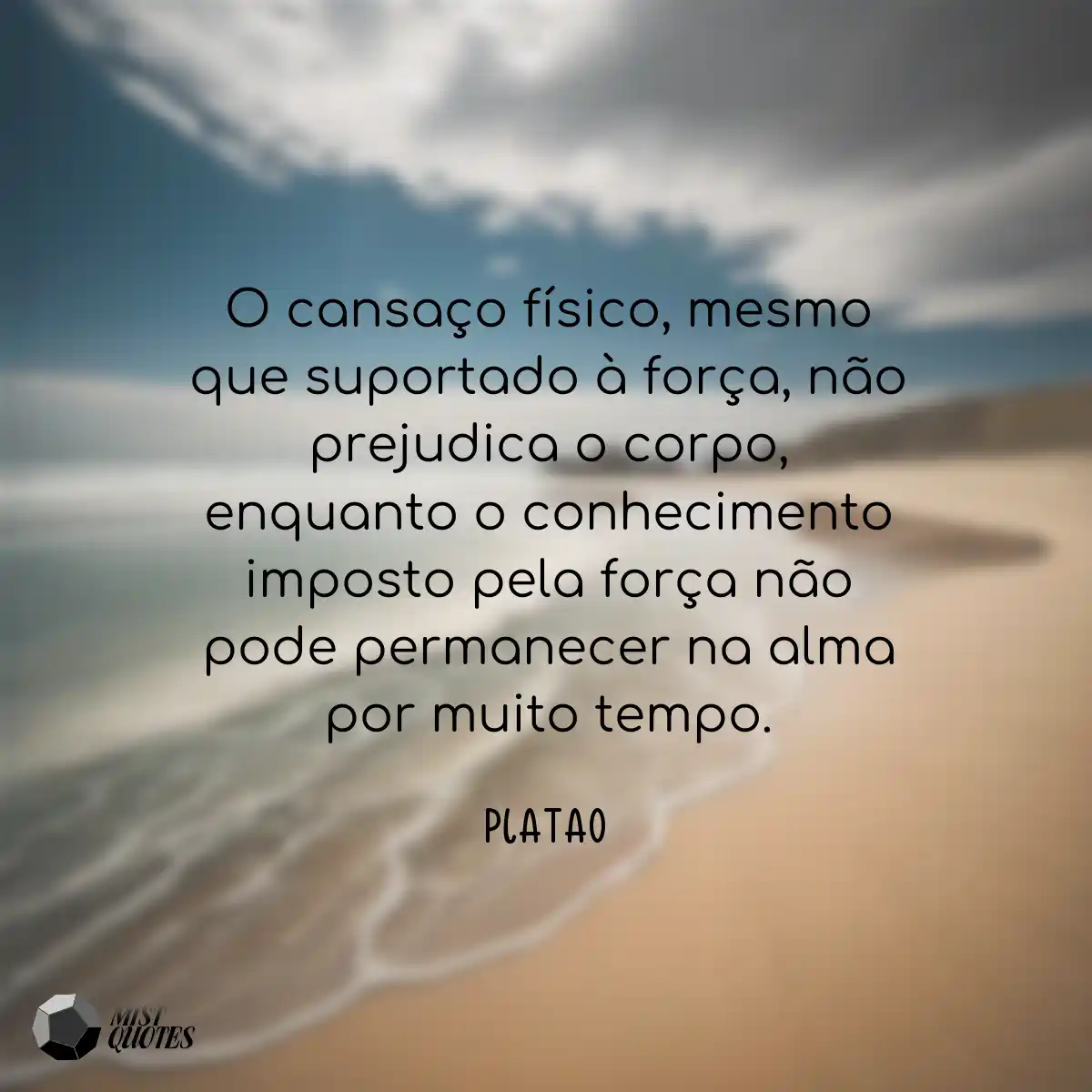 O cansaço físico, mesmo que suportado 