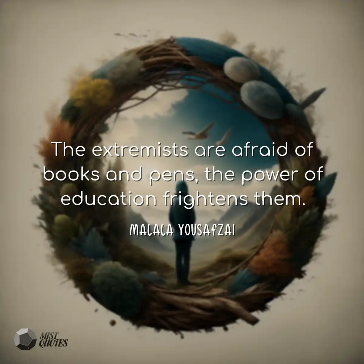 The extremists are afraid of books and pens, the p