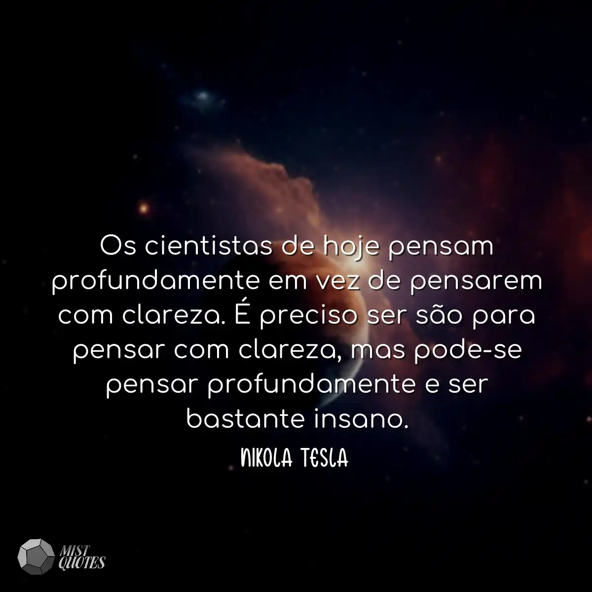 Os cientistas de hoje pensam profundamente em vez 