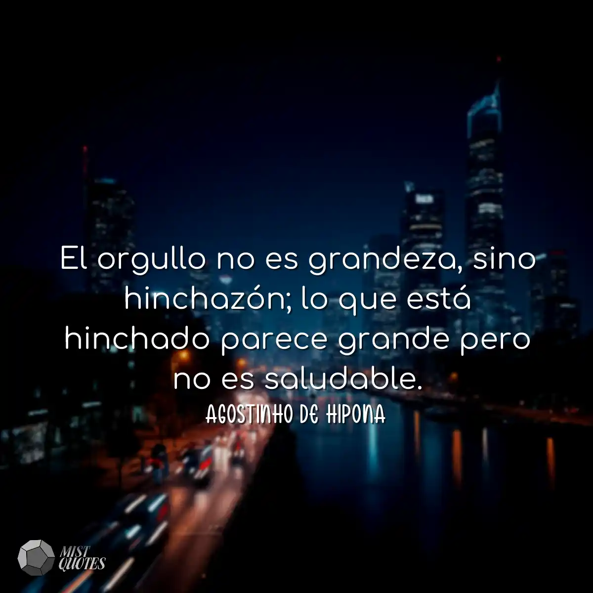 El orgullo no es grandeza, sino hinchazón; lo que 
