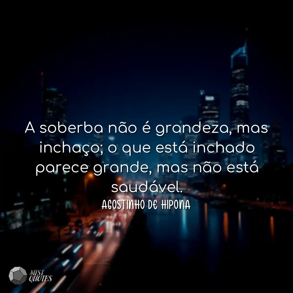 A soberba não é grandeza, mas inchaço; o que está 