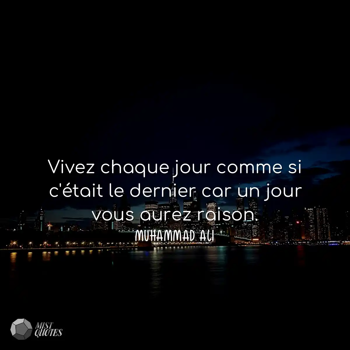 Vivez chaque jour comme si c'était le dernier car 