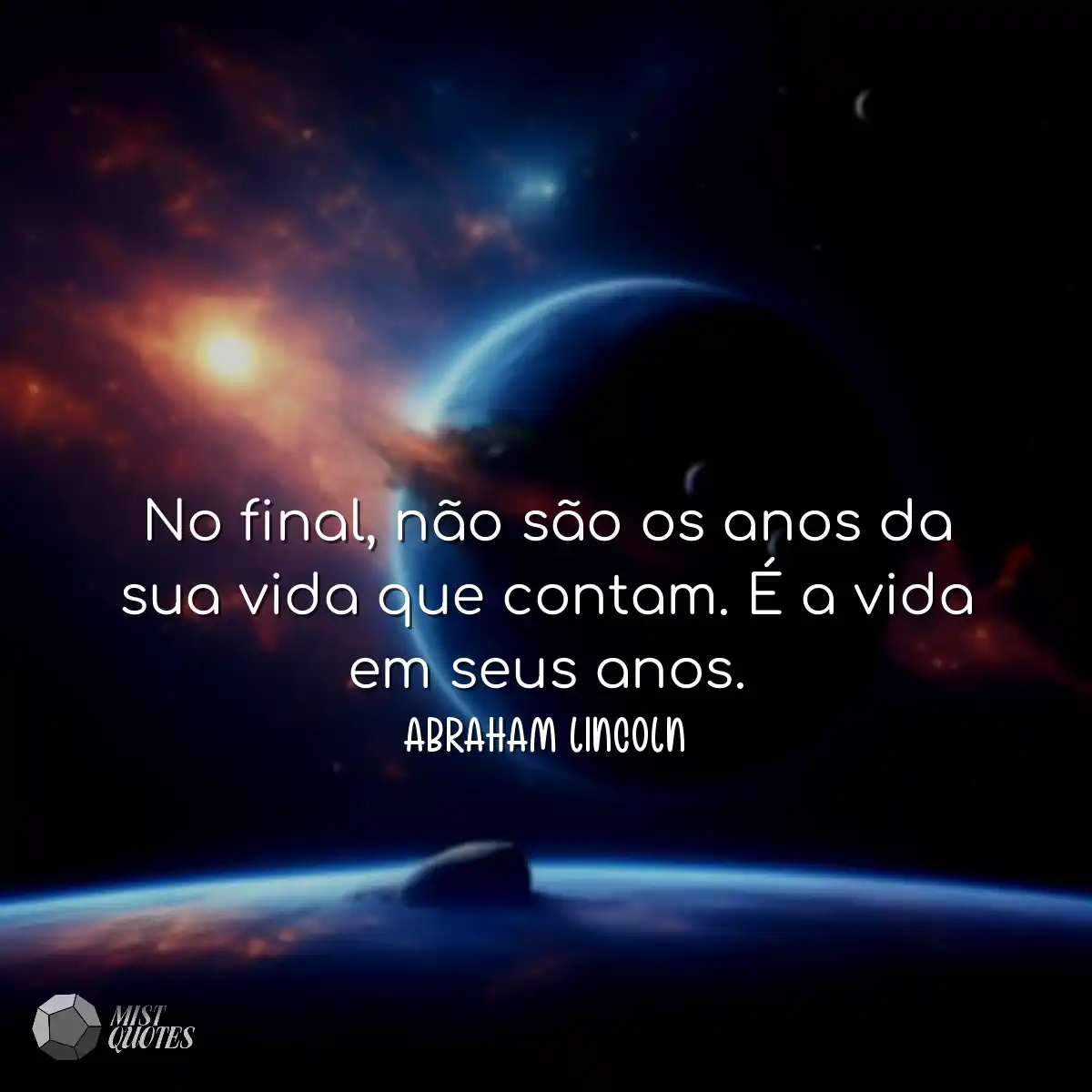 No final, não são os anos da sua vida que contam. 