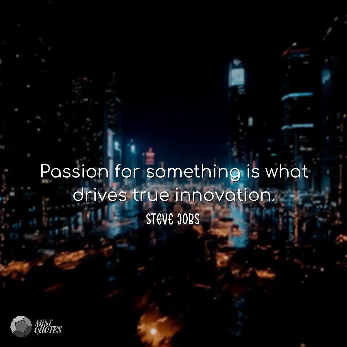 Passion for something is what drives tru