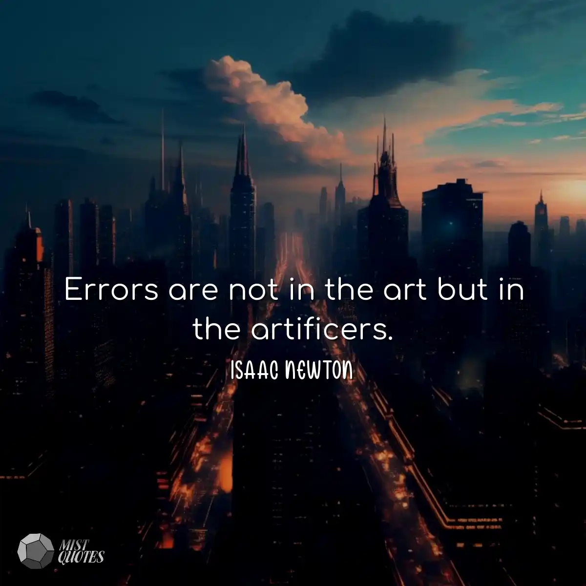 Errors are not in the art but in the artificers.