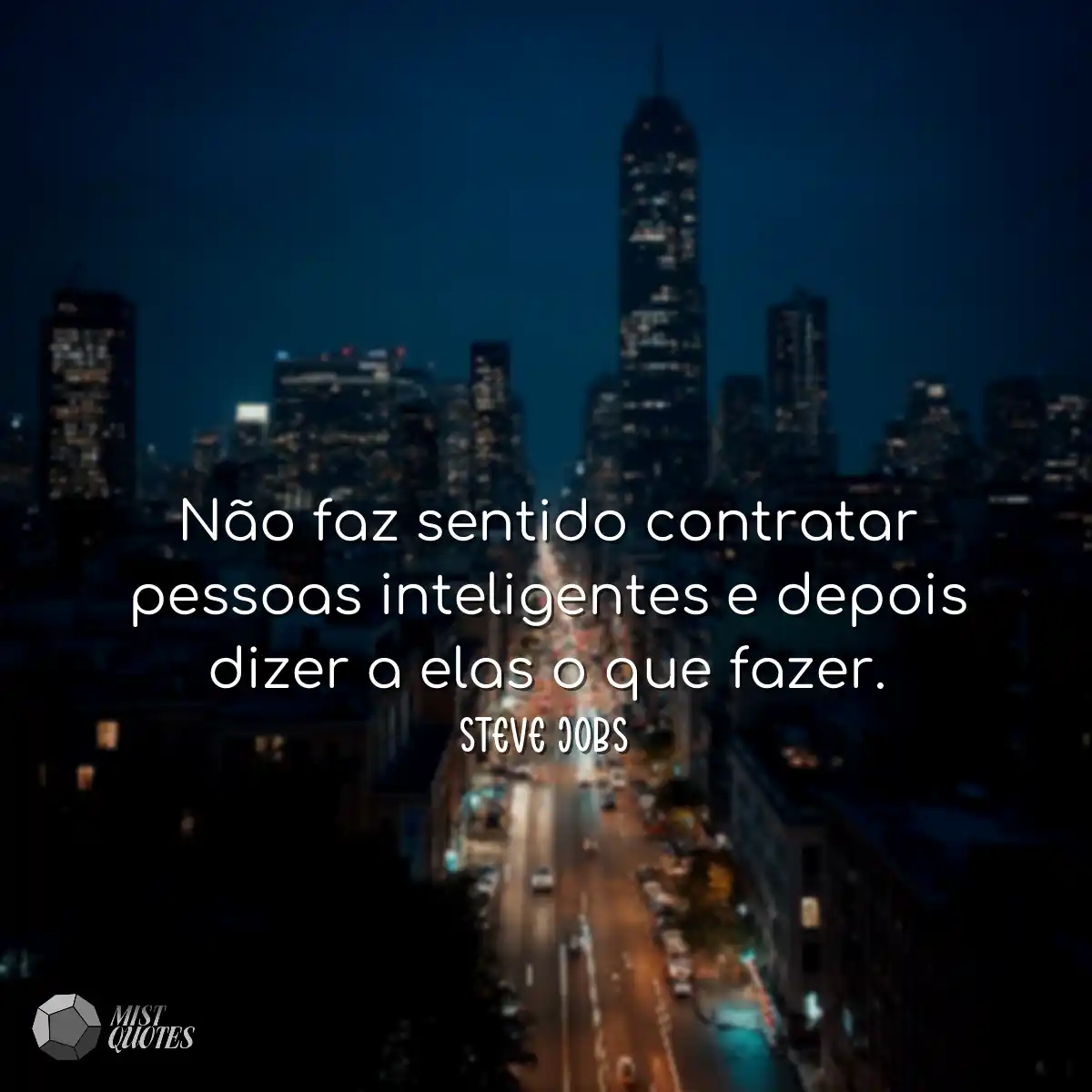 Não faz sentido contratar pessoas inteligentes e d