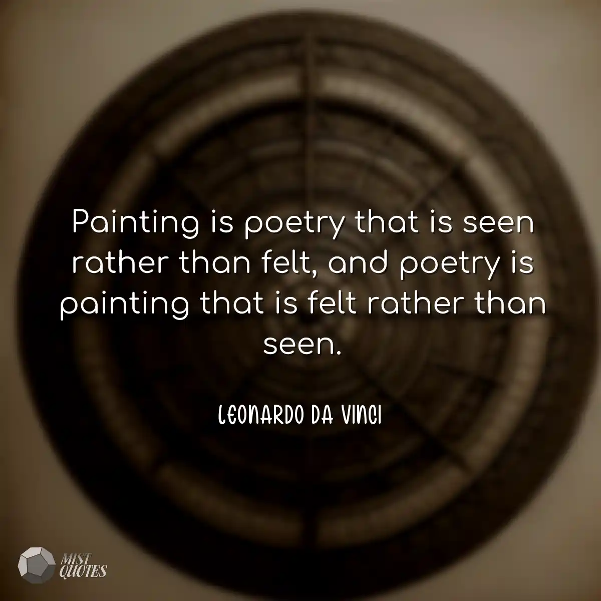 Painting is poetry that is seen rather than felt, 