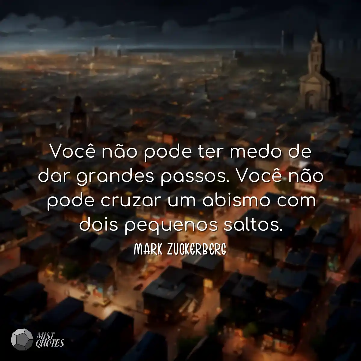 Você não pode ter medo de dar grandes passos. Você