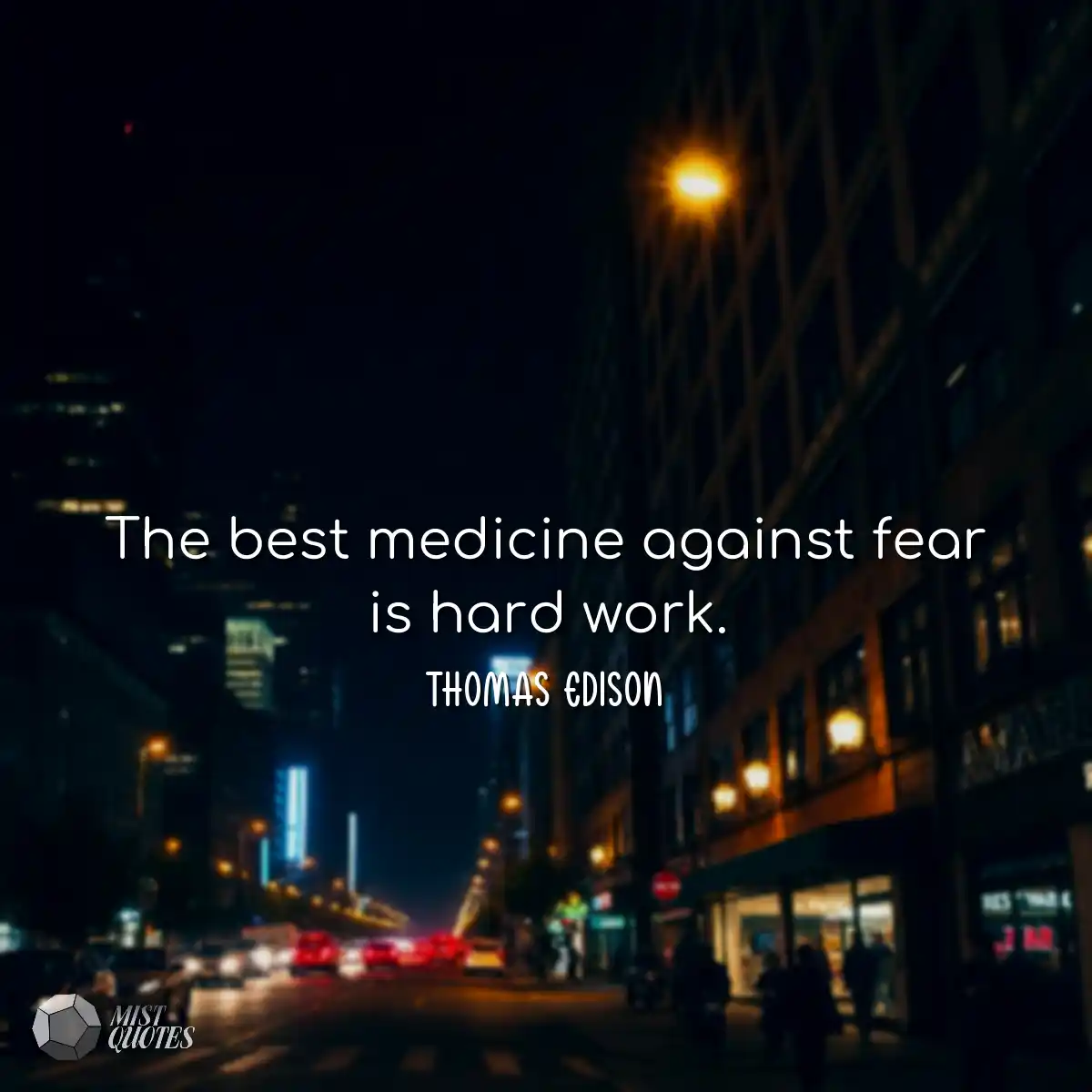 The best medicine against fear is hard w