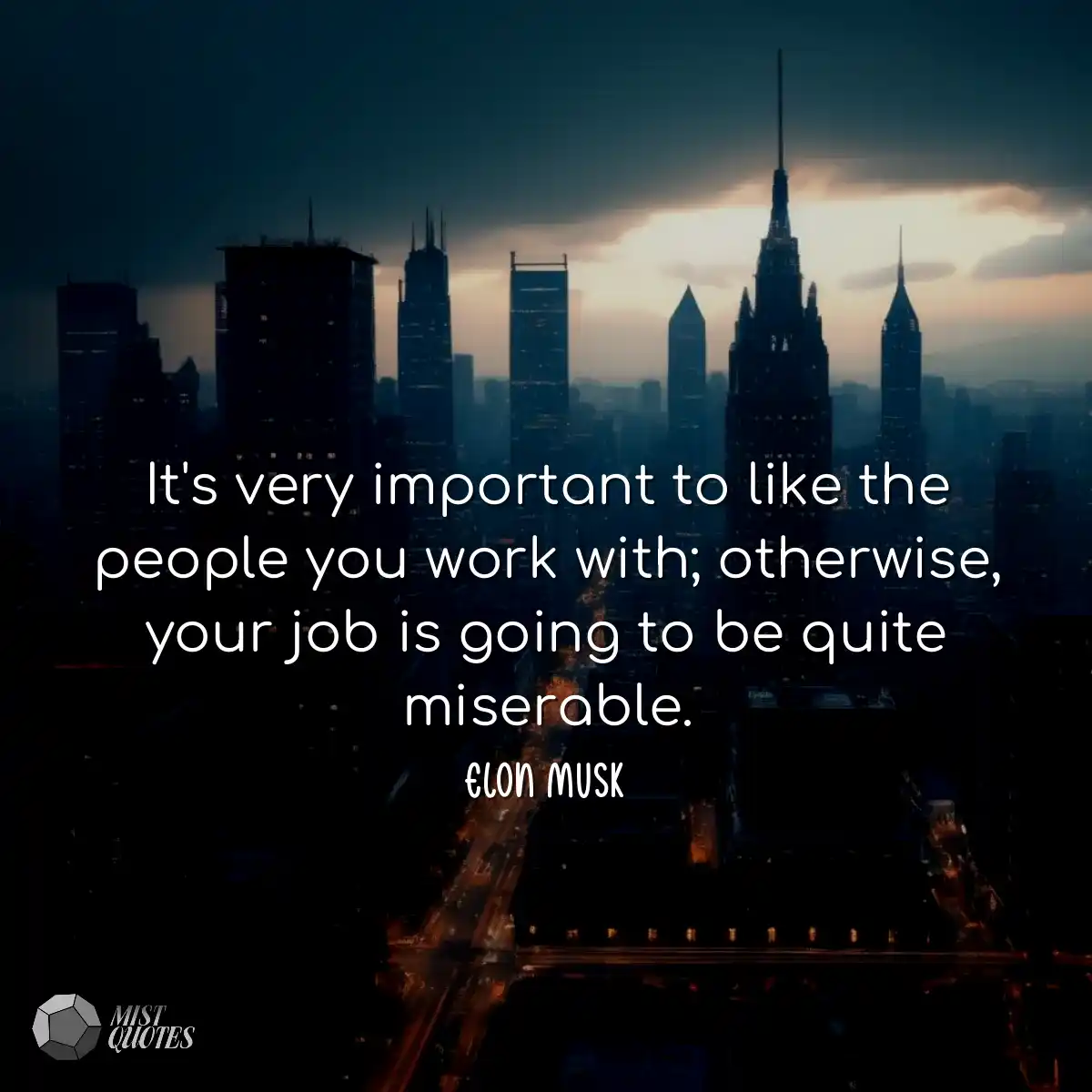 It's very important to like the people y