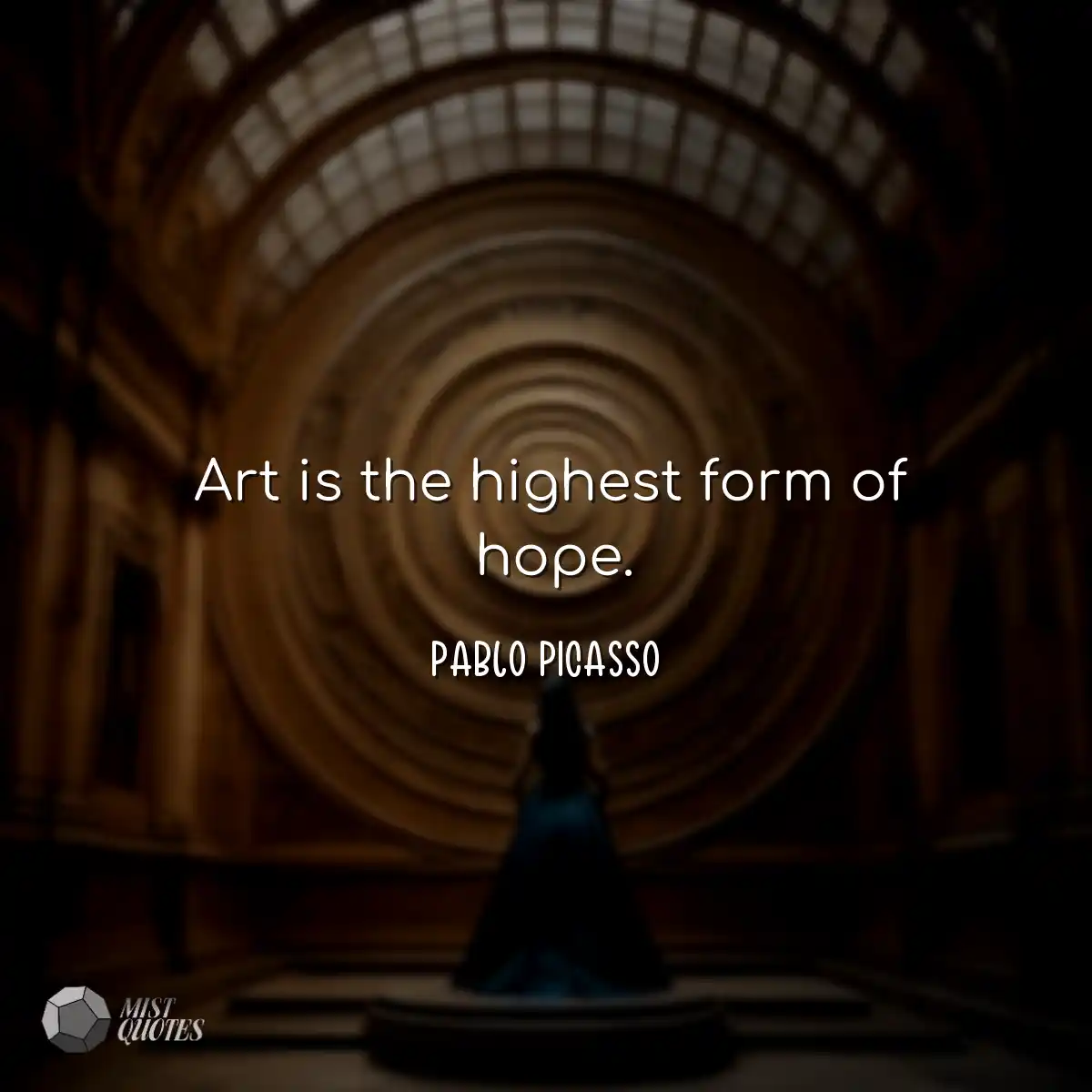 Art is the highest form of hope.
