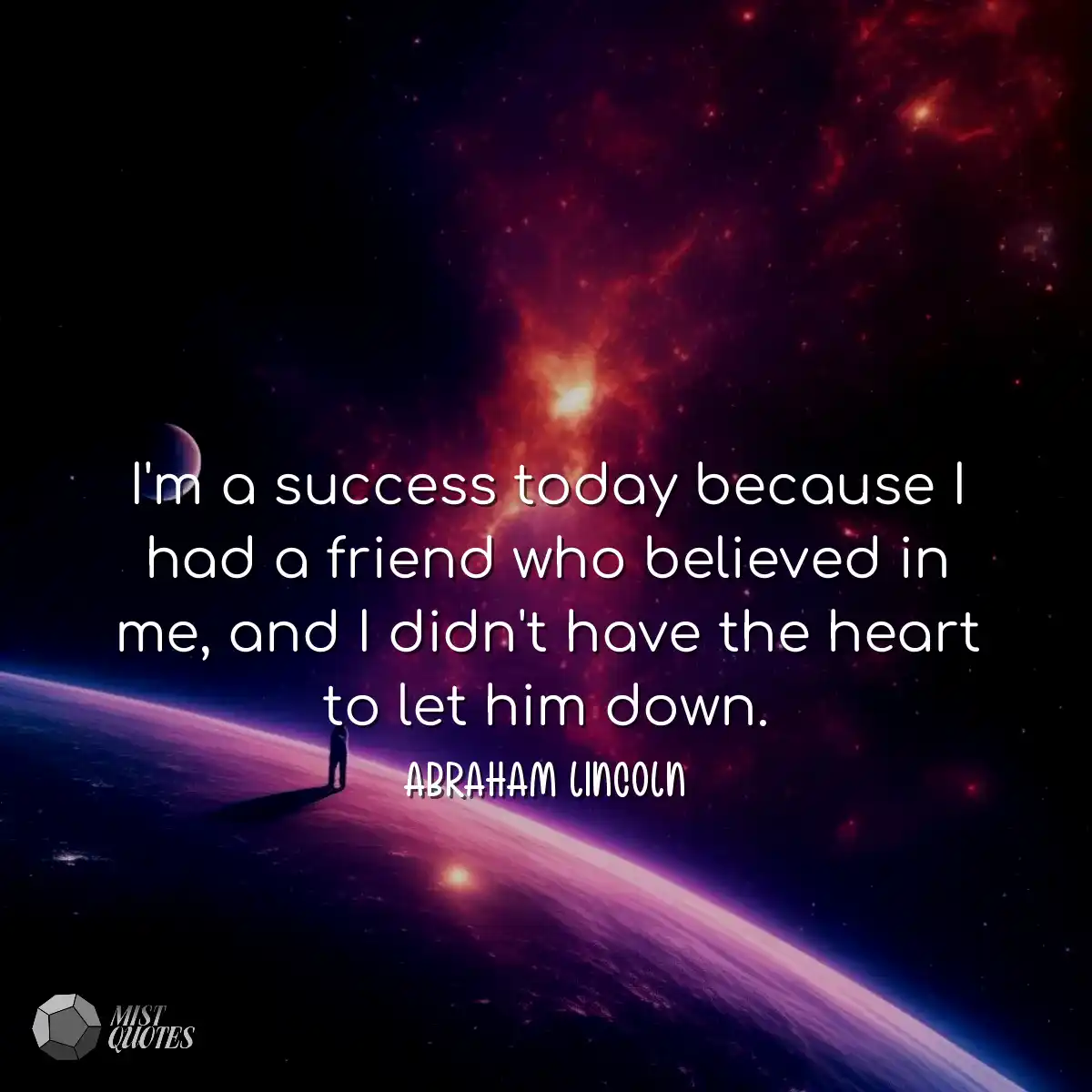 I'm a success today because I had a friend who bel