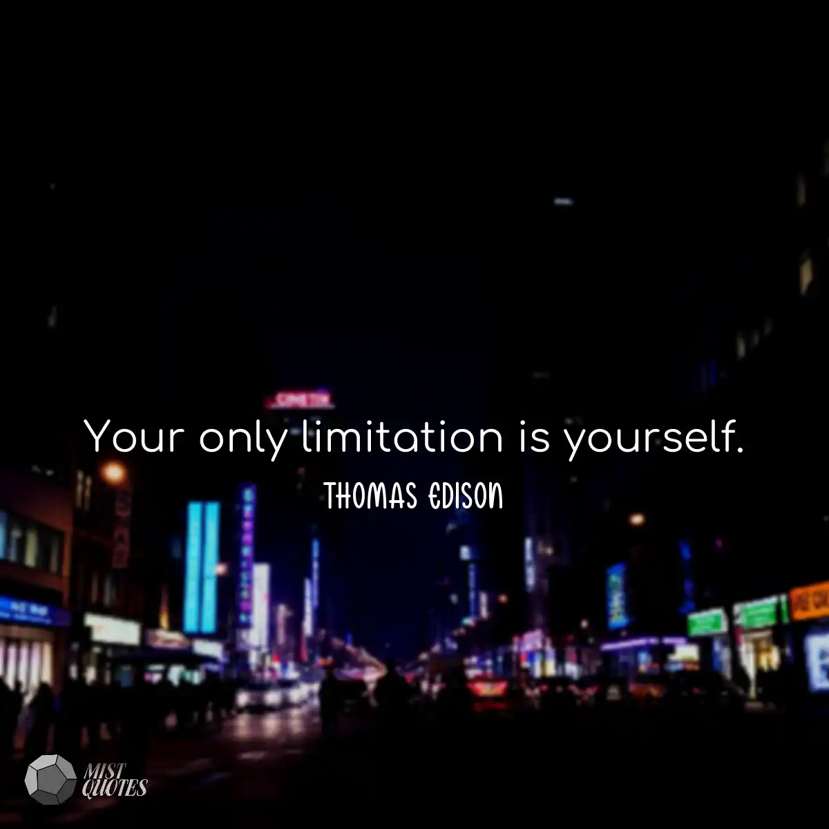 Your only limitation is yourself.