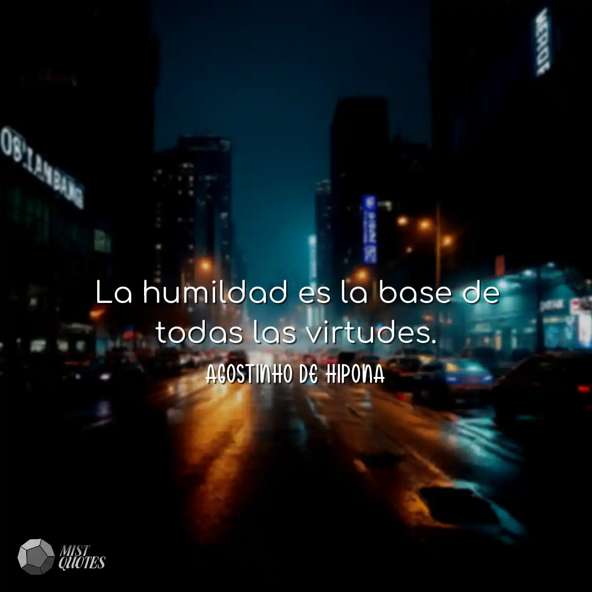 La humildad es la base de todas las virtudes.