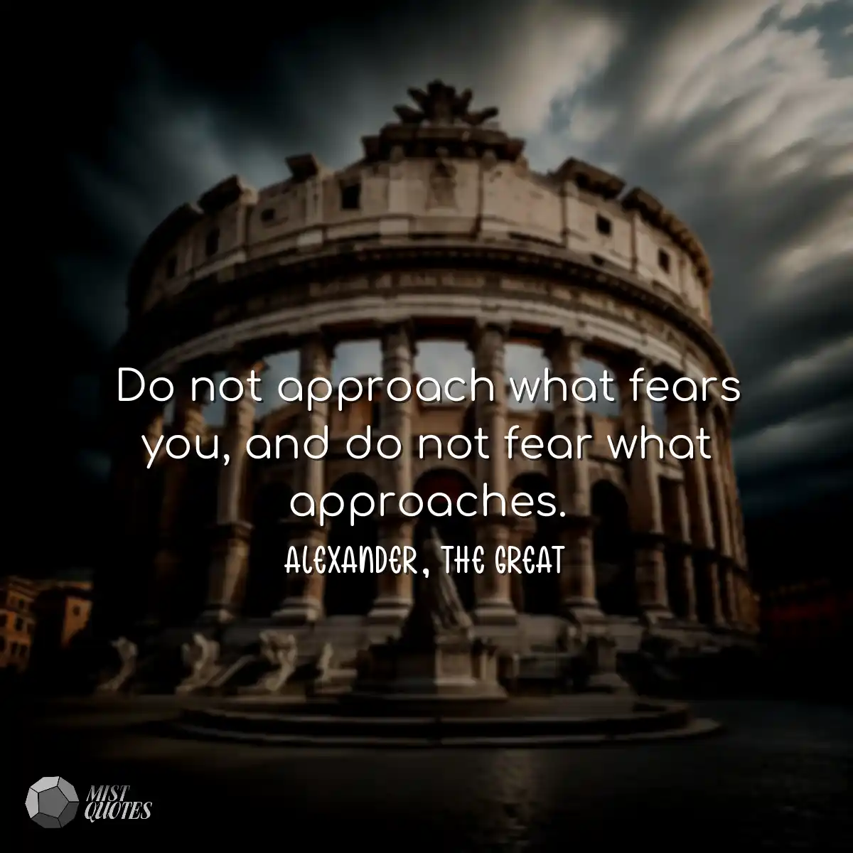 Do not approach what fears you, and do n