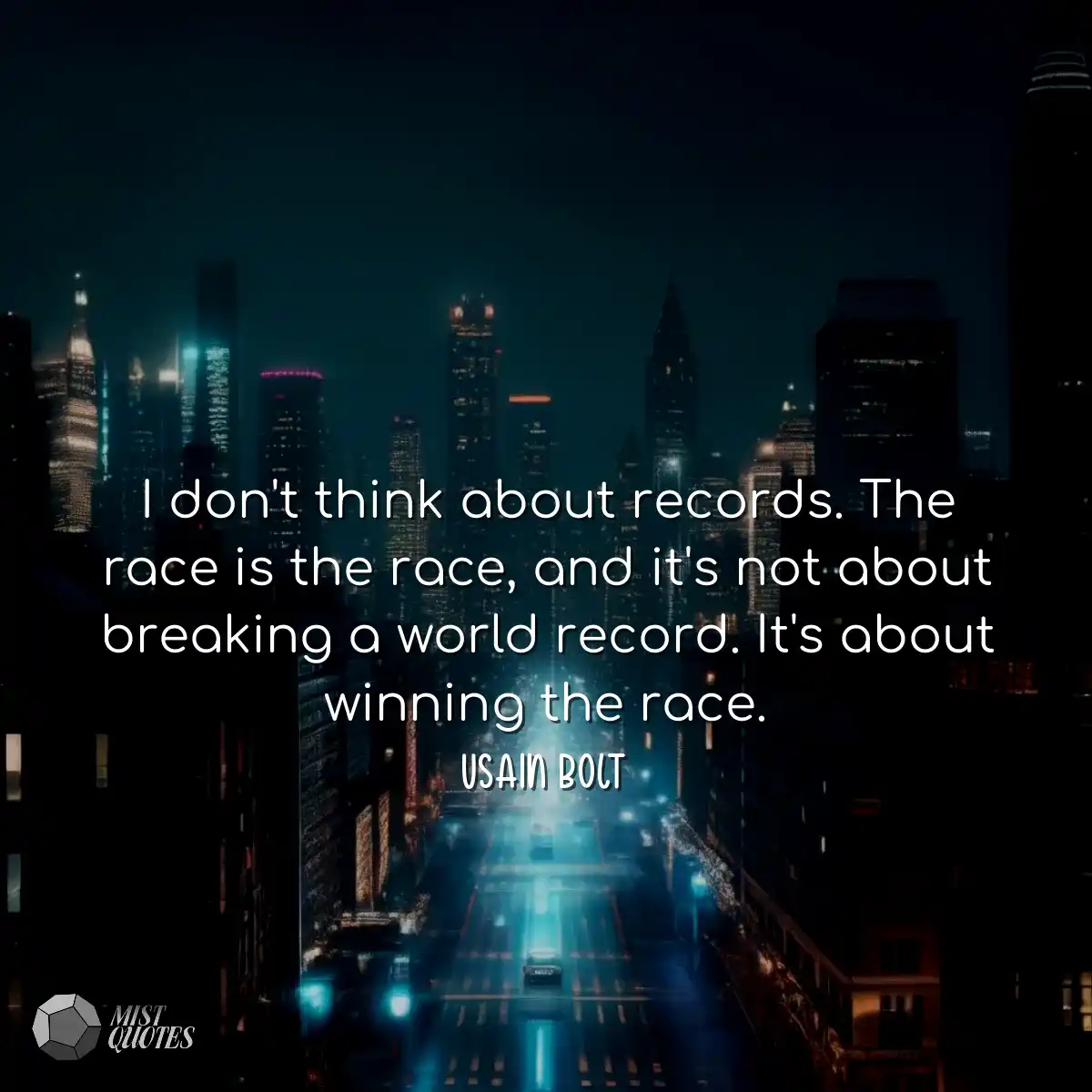 I don't think about records. The race is