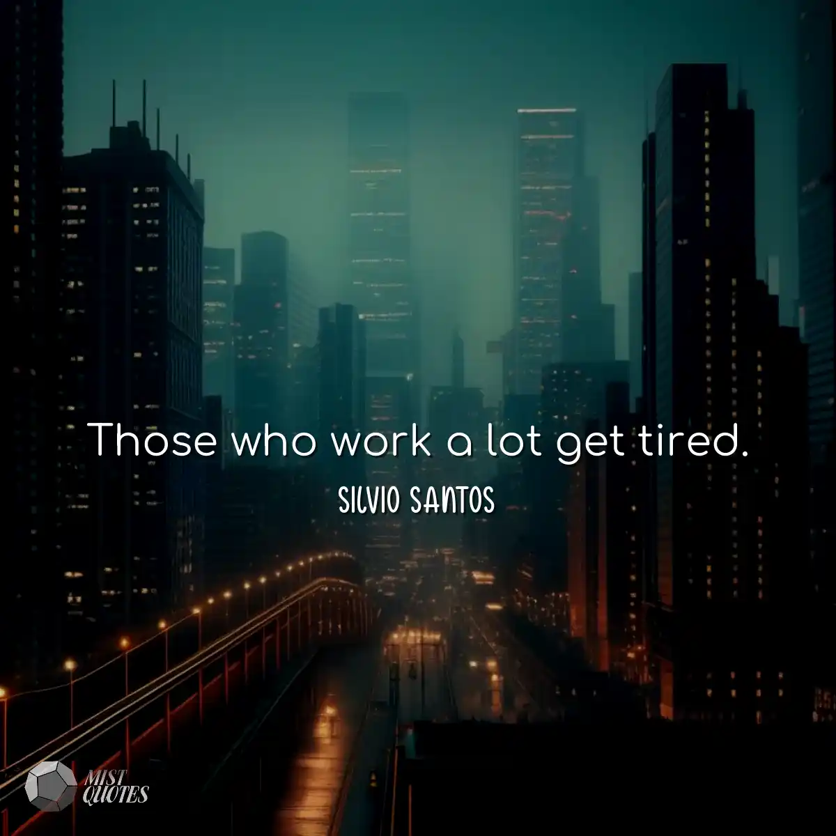Those who work a lot get tired.
