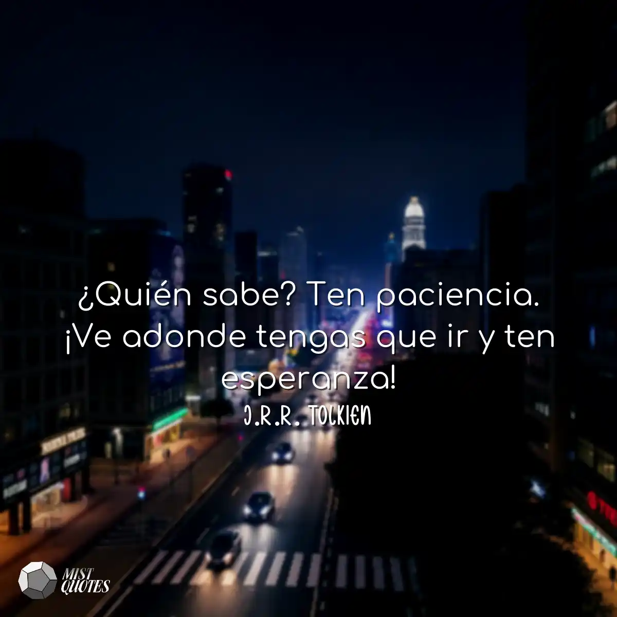 ¿Quién sabe? Ten paciencia. ¡Ve adond