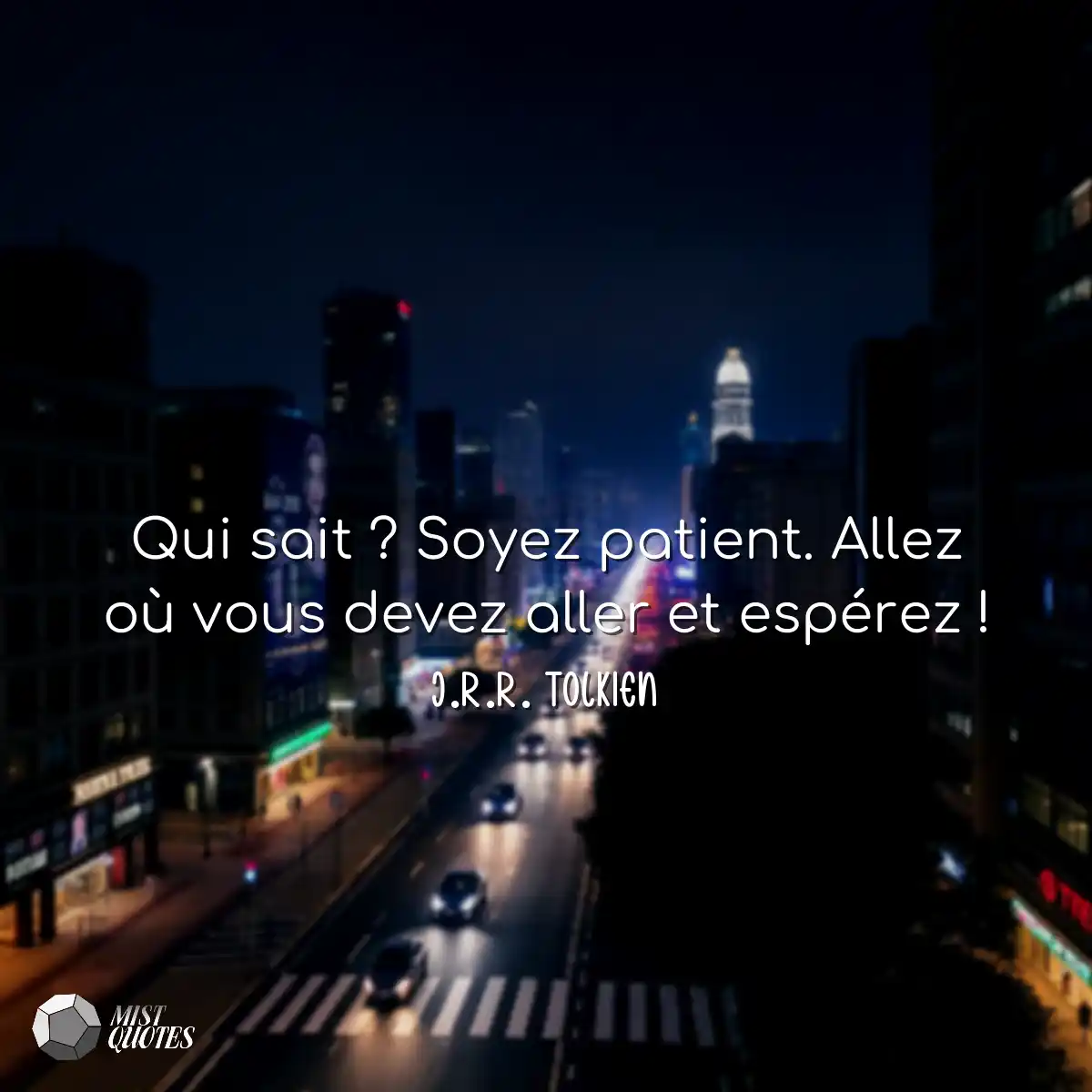 Qui sait ? Soyez patient. Allez où vous